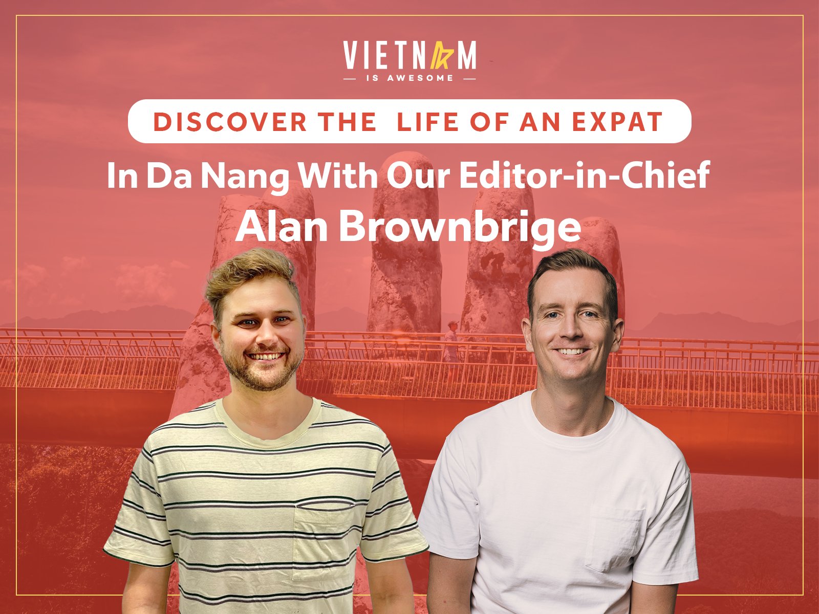 Discover The Life Of An Expat In Da Nang With Our Editor – Alan Brownbridge!